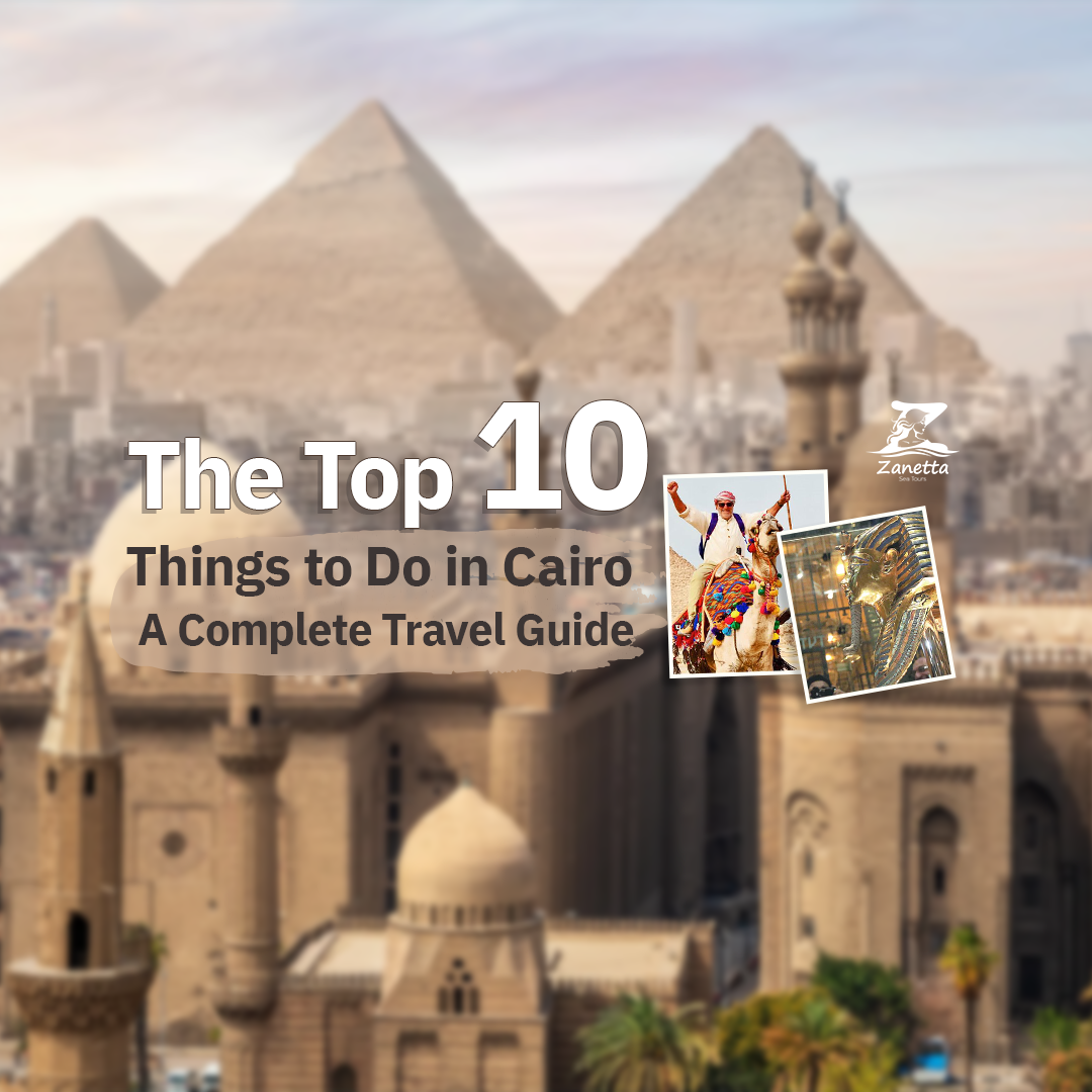 The Top 10 Things to Do in Cairo: A Complete Travel Guide